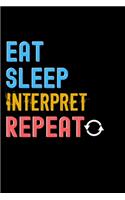 Eat, Sleep, Interpret, Repeat Notebook - Interpret Funny Gift