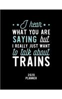 I Hear What You Are Saying I Really Just Want To Talk About Trains 2020 Planner: Trains Fan 2020 Calendar, Funny Design, 2020 Planner for Trains Lover, Christmas Gift for Trains Lover