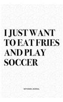 I Just Want To Eat Fries And Play Soccer