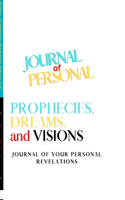 Journal of Personal Prophecies, Dreams and Visions