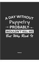 A Day Without Puppetry Probably Wouldn't Kill Me But Why Risk It Notebook