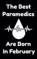 The Best Paramedics Are Born In February: Journal Gift For Women/Men/Boss/Coworkers/Colleagues/Students/Friends, Notebook Birthday Gift for Paramedics: Lined Notebook / Journal Gift, 120 Pag