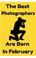 The Best Photographers Are Born In February: Journal Gift For Women/Men/Boss/Coworkers/Colleagues/Students/Friends, Notebook Birthday Gift for Photographers : Lined Notebook / Journal Gift, 120