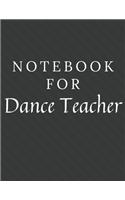 Notebook For Dance Teacher: Dance Teacher Notebook / Journal / Diary with Wide Ruled Paper for Birthdays or Christmas Gift