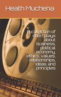 A collection of short plays about business, political economy, ethics, values, relationships, ideas, and principles