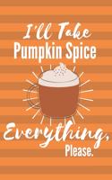 I'll Take Pumpkin Spice Everything Please: Blank Lined Journal or Notebook for School, Work, Taking Notes, or Planning