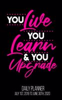You Live You Learn & You Upgrade Daily Planner July 1st, 2019 To June 30th, 2020