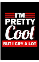 I'm Pretty cool but I cry a lot