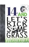 14 And Let's Kick Some Grass: Soccer Book For Teen Boys And Girls Age 14 - A Sketchbook Sketchpad Activity Book For Kids To Draw And Sketch In