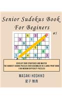Senior Sudokus Book For Beginers #5: Develop Your Strategies And Master The Hardest Sudoku Puzzles Ever Assembled In A Large Print Book (100 Medium Difficulty Puzzles)