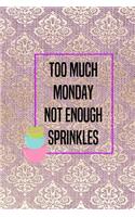 Too Much Monday Not Enough Sprinkles