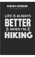 Hiking Logbook - Life Is Always Better When I'm Hiking