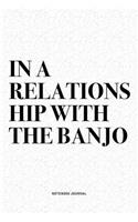 In A Relationship With The Banjo: A 6x9 Inch Diary Notebook Journal With A Bold Text Font Slogan On A Matte Cover and 120 Blank Lined Pages Makes A Great Alternative To A Card