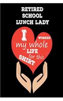 Retired School Lunch Lady I Worked My Whole Life For This Shirt: School Lunch Lady Pride Retirement Gift Notebook