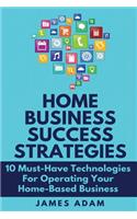 Home Business Success Strategies: 10 Must-Have Technologies for Operating Your Home-Based Business