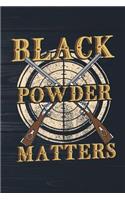 Black Powder Matters: Funny Flintlock Rifle Hunting Journal For Hunters: Blank Lined Notebook For Hunt Season To Write Notes & Writing