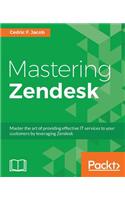 Mastering Zendesk: Master the art of providing effective IT services to your customers by leveraging Zendesk