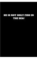 He Is Not Only Fish in the Sea!