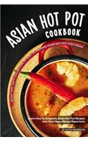 Asian Hot Pot Cookbook: Enjoy This Tasty Collection of Easy to Prepare Asian Hot Pot Dish Ideas!
