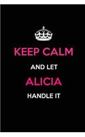 Keep Calm and Let Alicia Handle It: Blank Lined 6x9 Name Journal/Notebooks as Birthday, Anniversary, Christmas, Thanksgiving or Any Occasion Gifts for Girls and Women