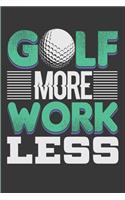 Golf More Work Less: Golf Lovers Blank Lined Journal, Diary or Planner - 120 Blank Lined Pages Notebook - 6x9 Inches W/ Matte Cover Finish