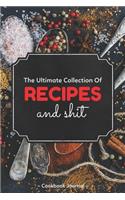 The Ultimate Collection of Recipes and Shit Cookbook Journal: Empty Recipe Books to Write in as a Personal Cookbook and Baking Journal for Women V2