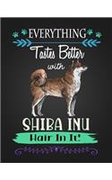 Everything Tastes Better with Shiba Inu Hair in It!: Journal Composition Notebook for Dog and Puppy Lovers