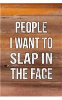People I Want to Slap in the Face