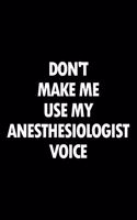 Don't Make Me Use My Anesthesiologist Voice: Blank Lined Novelty Office Humor Themed Notebook to Write In: With a Versatile Wide Rule Interior
