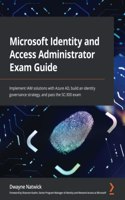 Microsoft Identity and Access Administrator Exam Guide: Implement IAM solutions with Azure AD, build an identity governance strategy, and pass the SC-300 exam