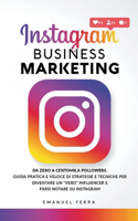 Instagram Business Marketing: Da zero a centomila followers. Guida pratica e veloce di strategie e tecniche per diventare un "vero" influencer e farsi notare su instagram. (Itali