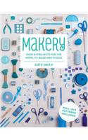 Makery: Over 30 Projects for the Home, to Wear and to Give: Over 30 Projects for the Home, to Wear and to Give