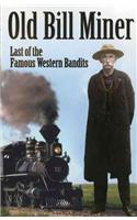 Old Bill Miner: Last of the Famous Western Bandits: Last of the Famous Western Bandits