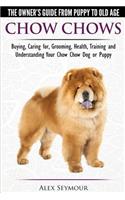 Chow Chows - The Owner's Guide From Puppy To Old Age - Buying, Caring for, Grooming, Health, Training and Understanding Your Chow Chow Dog or Puppy