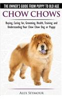 Chow Chows - The Owner's Guide From Puppy To Old Age - Buying, Caring for, Grooming, Health, Training and Understanding Your Chow Chow Dog or Puppy