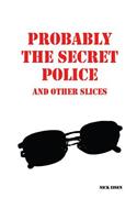 Probably the Secret Police and Other Slices