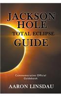 Jackson Hole Total Eclipse Guide: Commemorative Official Guidebook 2017