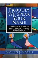 Proudly We Speak Your Name: Forty-Four Years at Little Rock Catholic High School