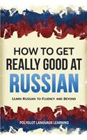 How to Get Really Good at Russian: Learn Russian to Fluency and Beyond