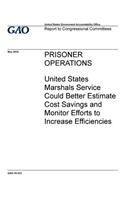 Prisoner operations: United States Marshals Service could better estimate cost savings and monitor efforts to increase efficiences: report to congressional committees.