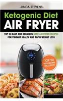 Ketogenic Diet Air Fryer Cookbook: Top 50 Easy and Delicious Keto Air Fryer Recipes for Vibrant Health and Rapid Weight Loss