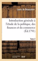 Introduction générale à l'étude de la politique, des finances et du commerce. Tome 2