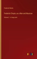 Frederick Chopin, as a Man and Musician