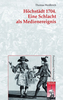 Höchstädt 1704. Eine Schlacht ALS Medienereignis