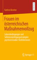 Frauen Im Österreichischen Maßnahmenvollzug: Lebensbedingungen Und Selbstermächtigungsstrategien Psychisch Kranker Straftäterinnen