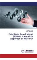 Field Data Based Model (FDBM): A Heuristic Approach of Research