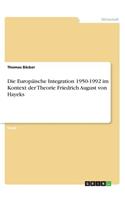 Die Europäische Integration 1950-1992 im Kontext der Theorie Friedrich August von Hayeks