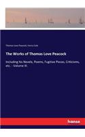 Works of Thomas Love Peacock: Including his Novels, Poems, Fugitive Pieces, Criticisms, etc. - Volume III.