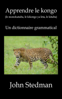 Apprendre le kongo: (le monokutuba, le kikongo ya leta, le kituba) Un dictionnaire grammatical