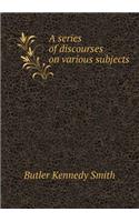 A series of discourses on various subjects